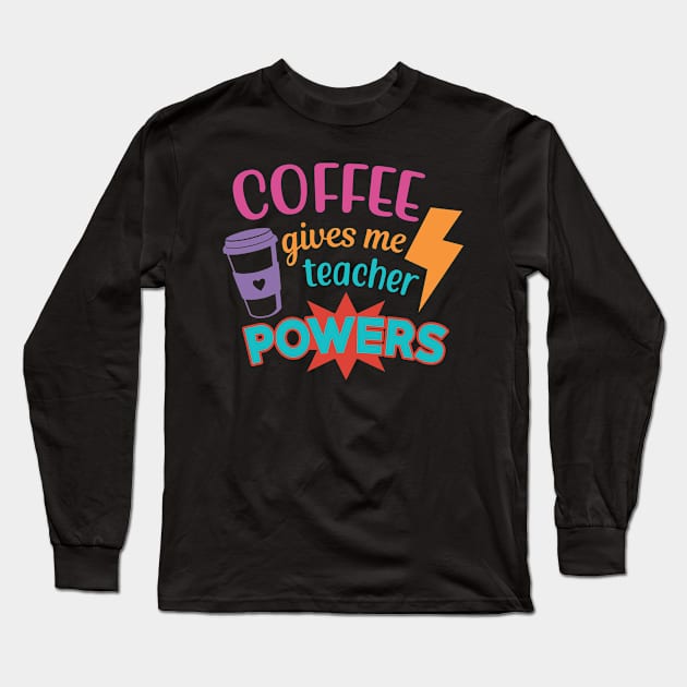 Coffee Gives ME Teacher Powers  - Teacher Coffee Lover Long Sleeve T-Shirt by busines_night